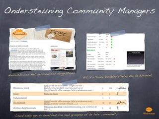 Ondersteuning Community Managers




                               suggestions
Nieuwsbrieven met personalised                                                             namiek
                                                Altijd ac tuele karakteristieken van de dy




                                                                 munity
    Visualisatie van de heartbeat van sub groupen of de hele com
 