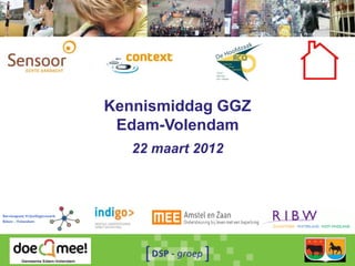 Kennismiddag GGZ
 Edam-Volendam
   22 maart 2012
 