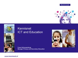 Kennisnet  ICT and Education Frans Schouwenburg  Manager Primary and Secondary Education 