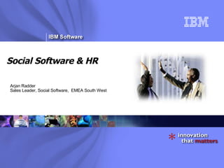 Social Software & HR Arjan Radder Sales Leader, Social Software,  EMEA South West 