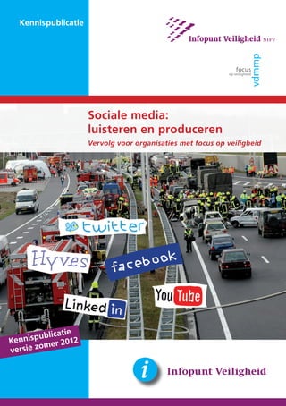 1
Kennispublicatie
Infopunt Veiligheid
Sociale media:
luisteren en produceren
Vervolg voor organisaties met focus op veiligheid
Kennispublicatie
versie zomer 2012
 