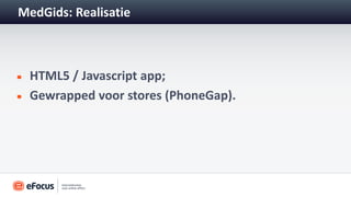 MedGids: Realisatie



 HTML5 / Javascript app;
 Gewrapped voor stores (PhoneGap).
 