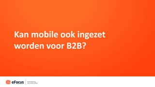 Kan mobile ook ingezet
worden voor B2B?
 