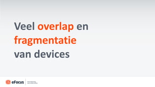 Veel overlap en
fragmentatie
van devices
 
