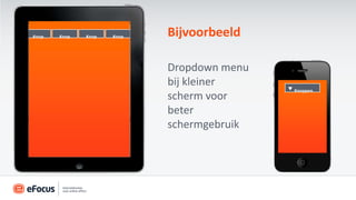 Knop   Knop   Knop   Knop   Bijvoorbeeld

                            Dropdown menu
                            bij kleiner
                                            Knoppen
                            scherm voor
                            beter
                            schermgebruik
 