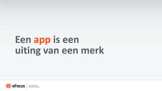 Een app is een
uiting van een merk
 