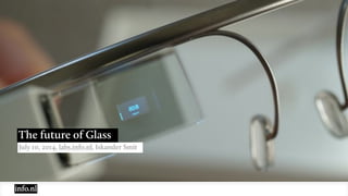 July 10, 2014, labs.info.nl, Iskander Smit
The future of Glass
 