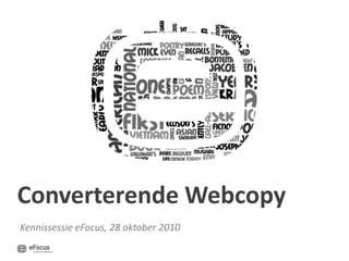 Converterende Webcopy
Kennissessie eFocus, 28 oktober 2010
 
