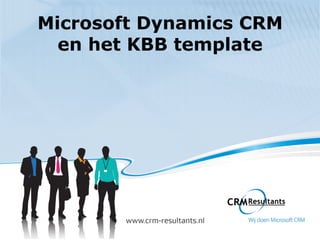 Microsoft Dynamics CRM
  en het KBB template
 