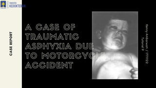 A CASE OF
TRAUMATIC
ASPHYXIA DUE
TO MOTORCYCLE
ACCIDENT
C
A
S
E
R
E
P
O
R
T
K
e
n
n
y
A
m
b
a
r
w
a
t
i
/
1
7
7
1
1
1
2
2
T
u
t
o
r
i
a
l
9
 