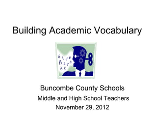 Building Academic Vocabulary




      Buncombe County Schools
     Middle and High School Teachers
           November 29, 2012
 