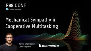 A ScyllaDB Community
Mechanical Sympathy in
Cooperative Multitasking
Kenny Chamberlin
Lead Engineer
 