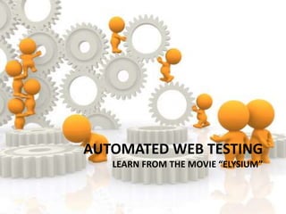 AUTOMATED WEB TESTING
LEARN FROM THE MOVIE “ELYSIUM”
 