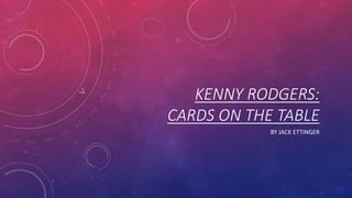 KENNY RODGERS:
CARDS ON THE TABLE
BY JACK ETTINGER
 
