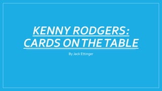 KENNY RODGERS:
CARDS ONTHETABLE
By Jack Ettinger
 
