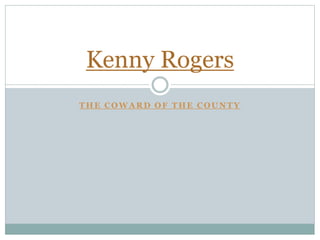 THE COWARD OF THE COUNTY
Kenny Rogers
 