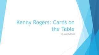 Kenny Rogers: Cards on
the Table
By Joe Hadfield
 