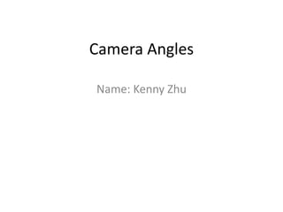 Camera Angles
Name: Kenny Zhu
 