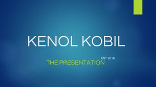 KENOL KOBIL
THE PRESENTATION
EST 2016
 