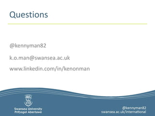 Questions 
@kennyman82 
k.o.man@swansea.ac.uk 
www.linkedin.com/in/kenonman 
