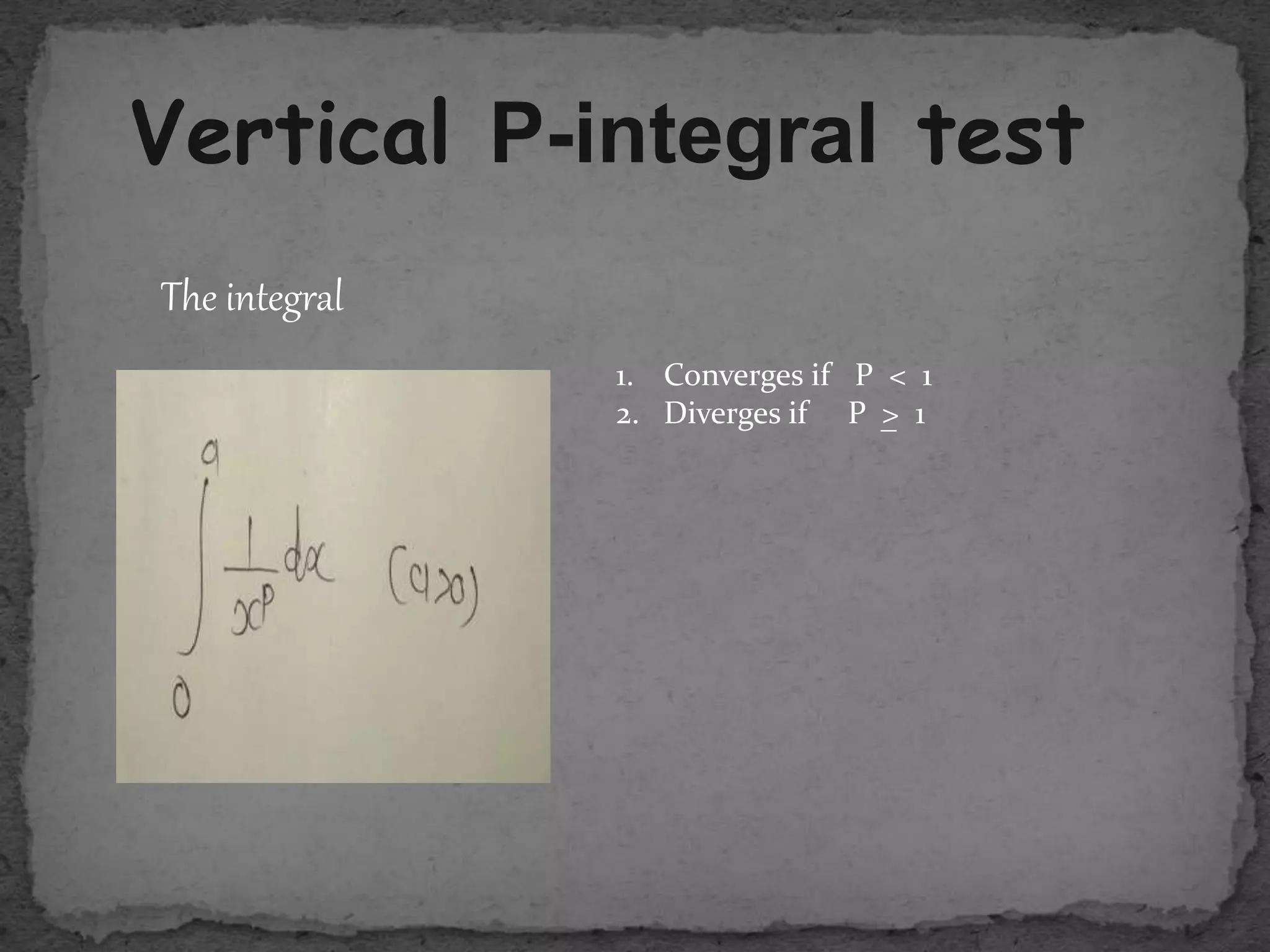 Vertical P-integral test
1. Converges if P < 1
2. Diverges if P > 1
The integral
_
 