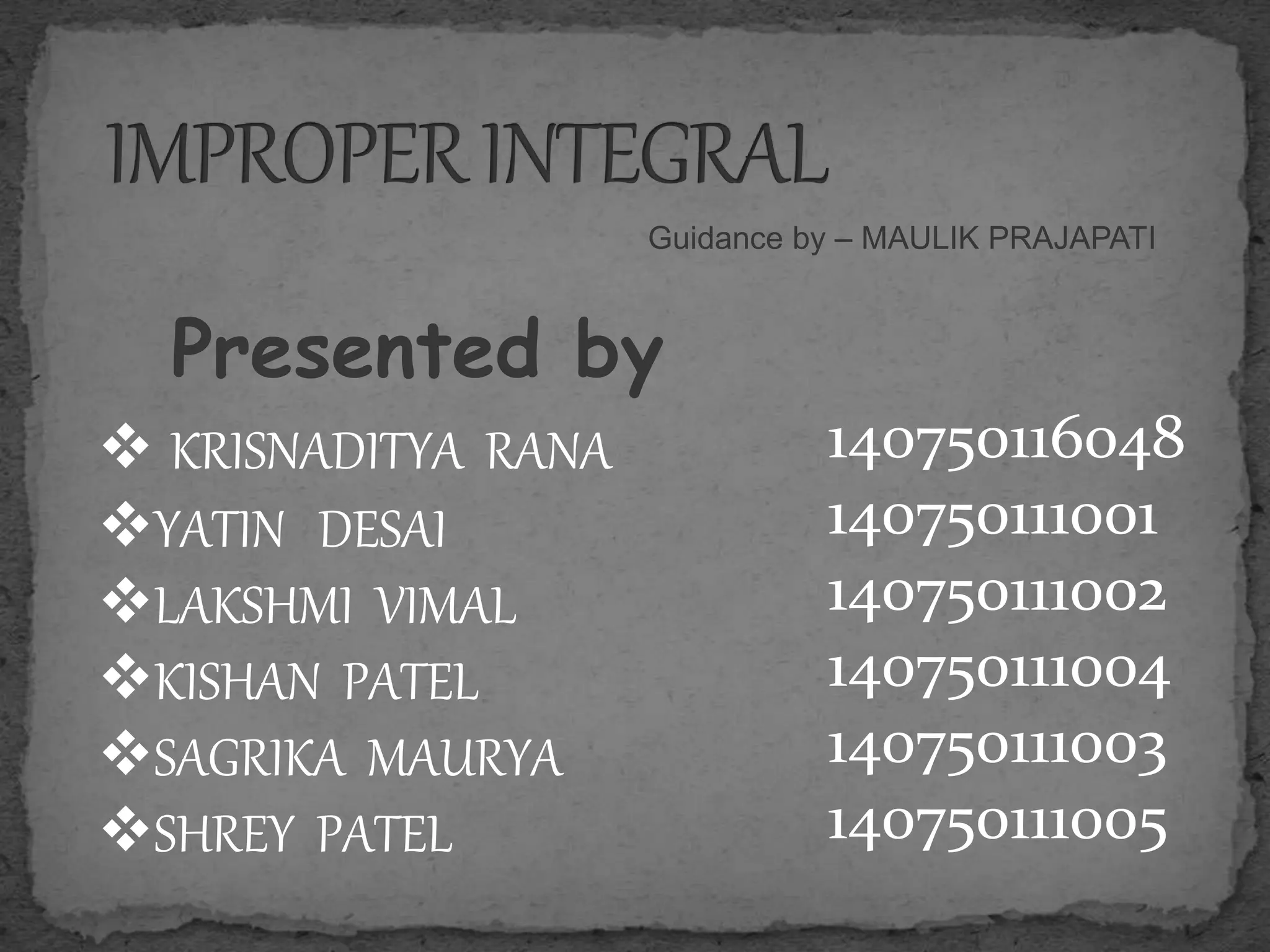 Guidance by – MAULIK PRAJAPATI
Presented by
 KRISNADITYA RANA
YATIN DESAI
LAKSHMI VIMAL
KISHAN PATEL
SAGRIKA MAURYA
SHREY PATEL
140750116048
140750111001
140750111002
140750111004
140750111003
140750111005
 
