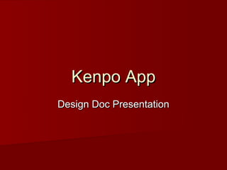 Kenpo App
Design Doc Presentation
 