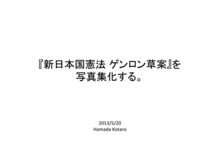 『新日本国憲法 ゲンロン草案』を	
  
写真集化する。	
2013/5/20	
  
Hamada	
  Kotaro	
 