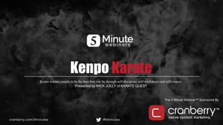 cranberry.com/5minutes #5minutes
This 5 Minute Webinar™ Sponsored By
Kenpo Karate
Kenpo teaches people to be the best they can be through self-discipline, self-confidence and self-respect.
Presented by MICK JOLLY of KARATE QUEST
 
