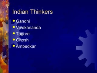 Indian Thinkers
 Gandhi
 Vivekananda
 Tagore
 Ghosh
 Ambedkar
 
