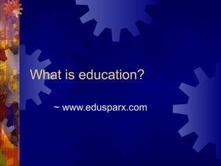 What is education?
~ www.edusparx.com
 