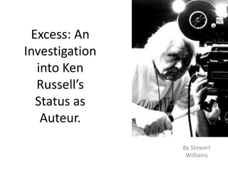 1 Excess: An Investigation into Ken Russell’s Status as Auteur. By Stewart Williams 