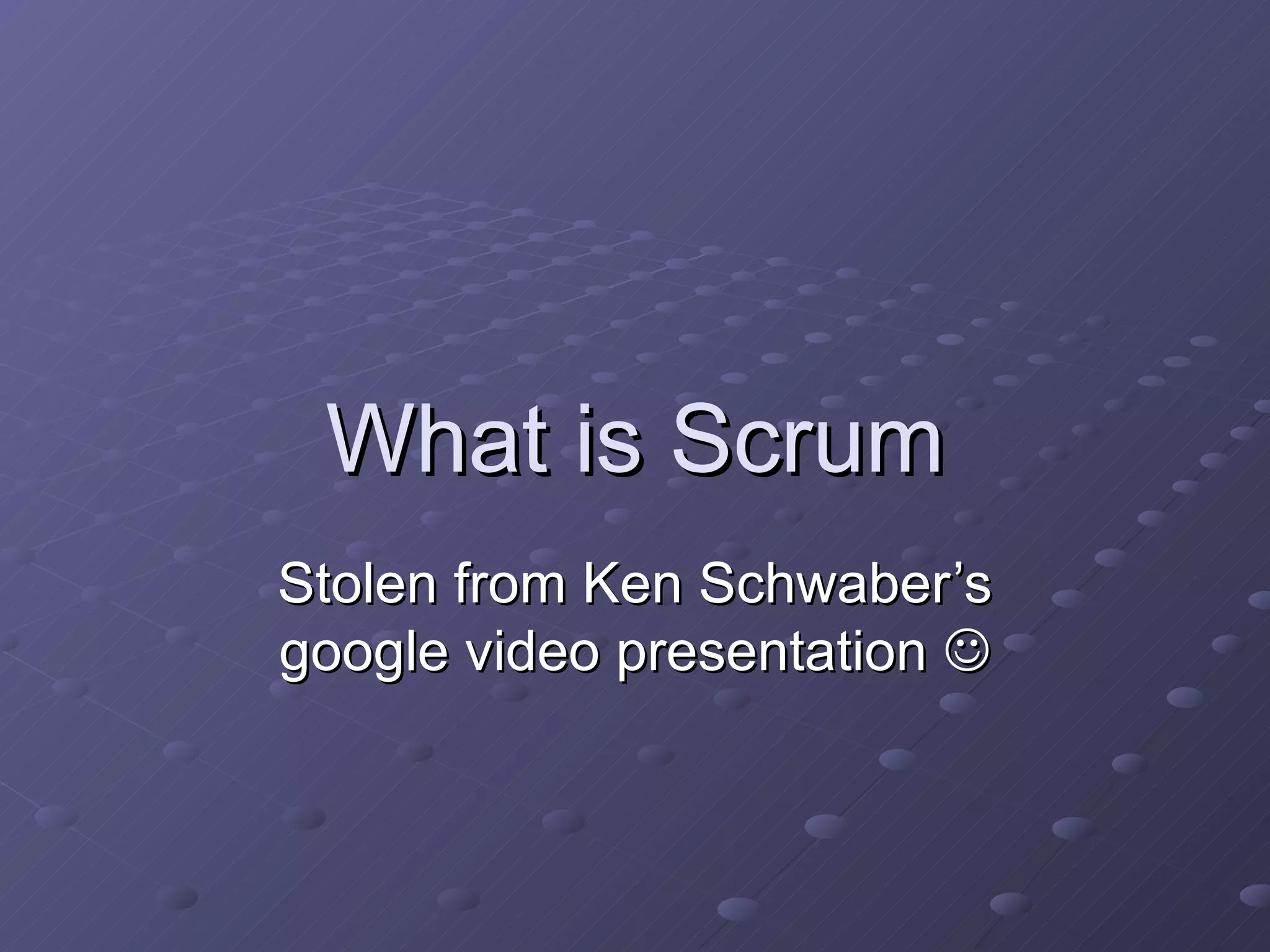 What is Scrum Stolen from Ken Schwaber’s google video presentation   