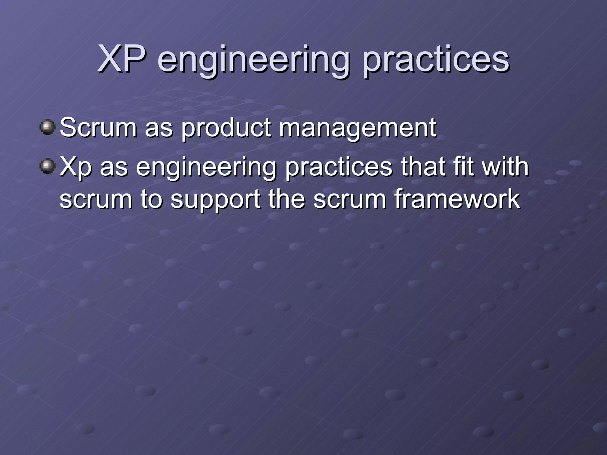 XP engineering practices Scrum as product management Xp as engineering practices that fit with scrum to support the scrum framework 