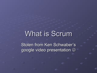 What is Scrum Stolen from Ken Schwaber’s google video presentation   
