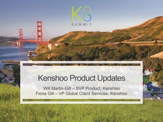 | Kenshoo: Proprietary and Confidential
1
Kenshoo Product Updates
Will Martin-Gill – SVP Product, Kenshoo
Fiona Gill – VP Global Client Services, Kenshoo
 