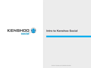 Kenshoo: Proprietary and Confidential InformationKenshoo: Proprietary and Confidential Information
Intro to Kenshoo Social
 