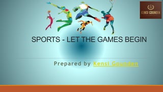 SPORTS - LET THE GAMES BEGIN
Prepared by Kensi Gounden
 