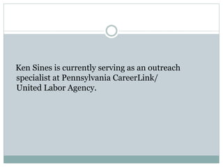 Ken Sines is currently serving as an outreach
specialist at Pennsylvania CareerLink/
United Labor Agency.
 