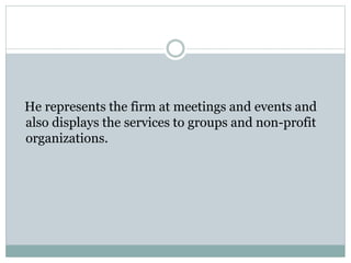 He represents the firm at meetings and events and
also displays the services to groups and non-profit
organizations.
 