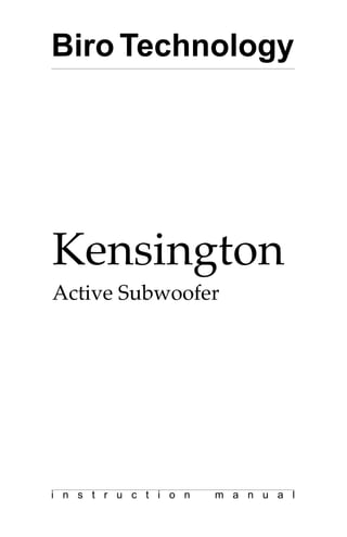 Biro Technology
i n s t r u c t i o n m a n u a l
Kensington
Active Subwoofer
 