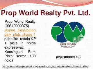 Prop World Realty Pvt. Ltd.
Prop World Realty
(09810000375)
jaypee Kensington
park plots phase 1
price list, resale KP
1 plots in noida
expressway,
Kensington Park
Plots sector 133
noida
http://www.resalepropertyinnoida.in/jaypee-kensington-park-plots-phase-1-inventory.html
(09810000375)
 