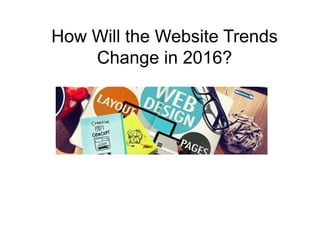 How Will the Website Trends
Change in 2016?
 