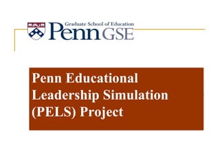 Penn Educational
Leadership Simulation
(PELS) Project
 