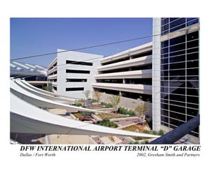 DFW INTERNATIONAL AIRPORT TERMINAL “D” GARAGE
Dallas / Fort Worth          2002, Gresham Smith and Partners
 