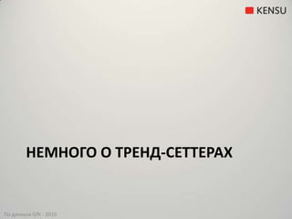 Немного о тренд-сеттерахПо данным GfK - 2010