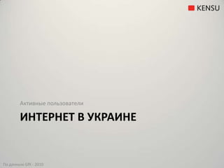 Интернет в УкраинеАктивные пользователиПо данным GfK - 2010