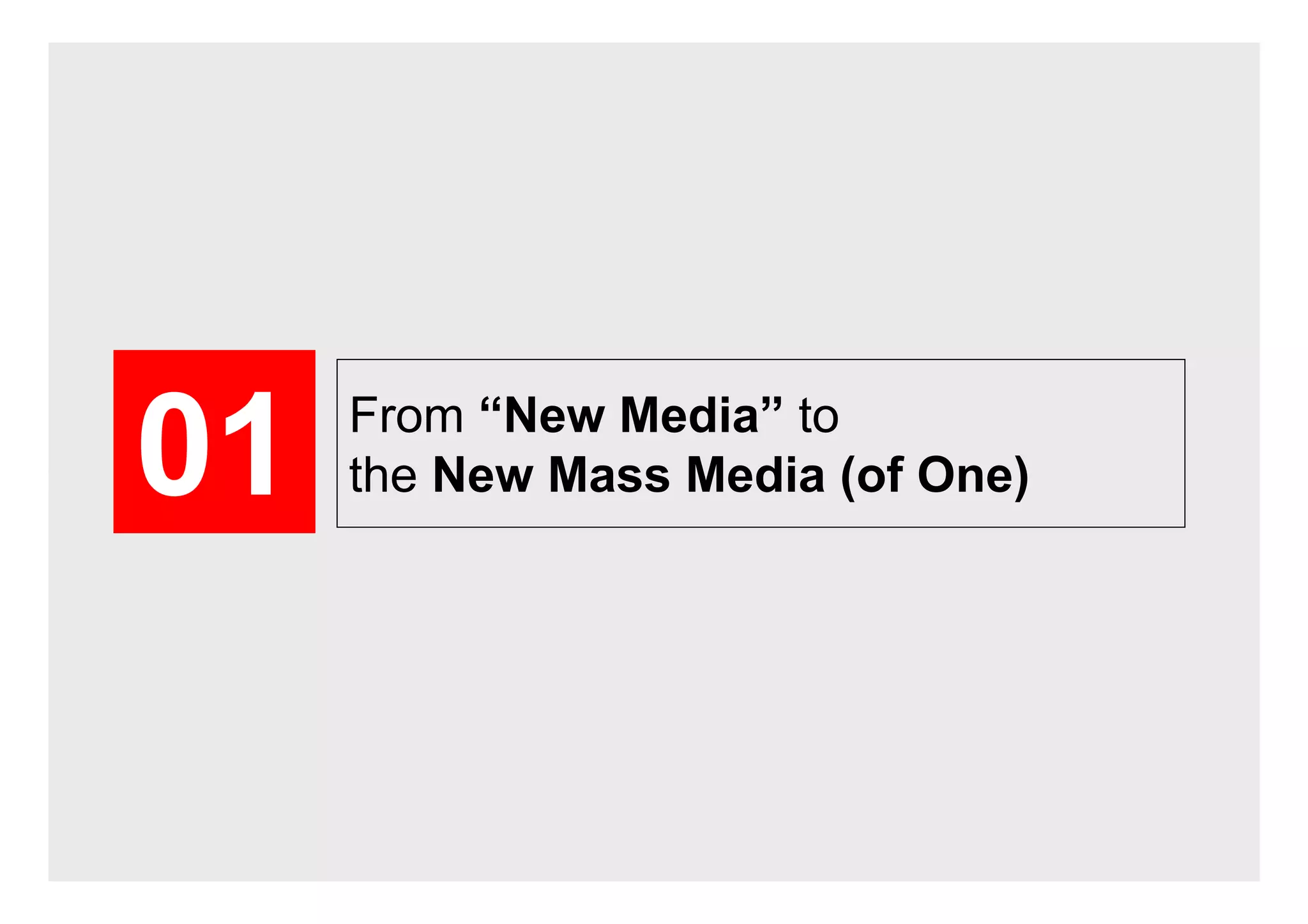 From “New Media” to
the New Mass Media (of One)01
 