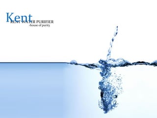 -house of purity Kent 
KENT WATER PURIFIER 
 