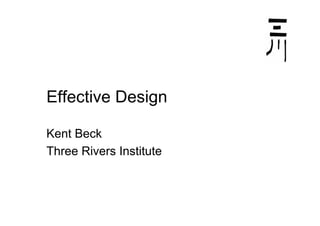 Effective Design

Kent Beck
Three Rivers Institute